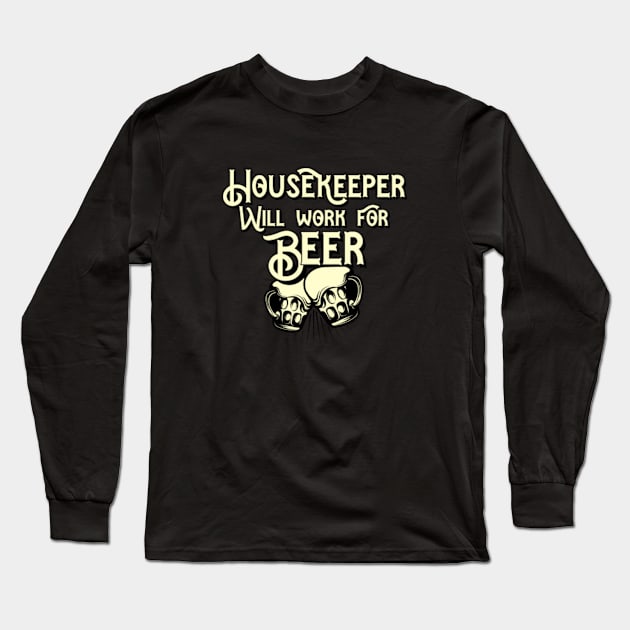 Housekeeper will work for beer design. Perfect present for mom dad friend him or her Long Sleeve T-Shirt by SerenityByAlex